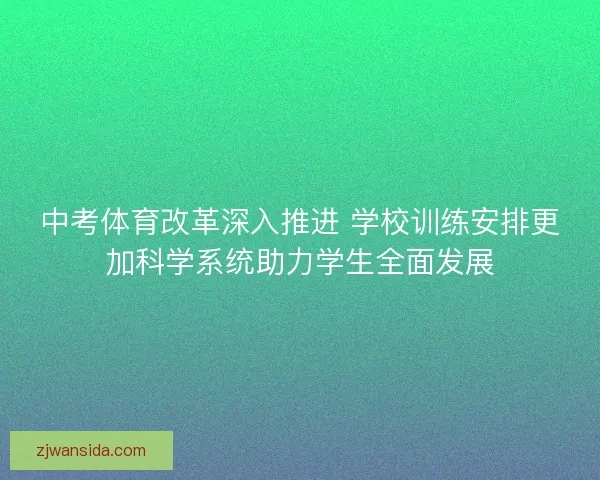 中考体育改革深入推进 学校训练安排更加科学系统助力学生全面发展